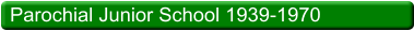 Parochial Junior School 1939-1970